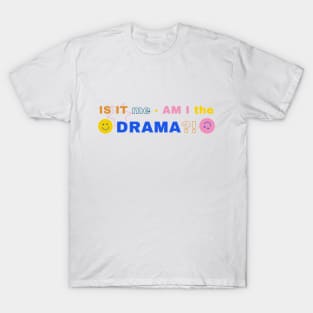 IS IT me - AM I the DRAMA?! T-Shirt